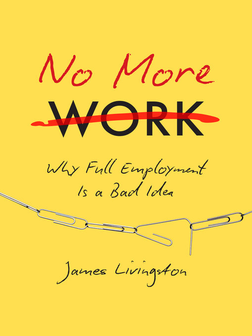 Title details for No More Work by James Livingston - Available